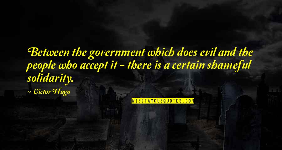 Accept People For Who They Are Quotes By Victor Hugo: Between the government which does evil and the