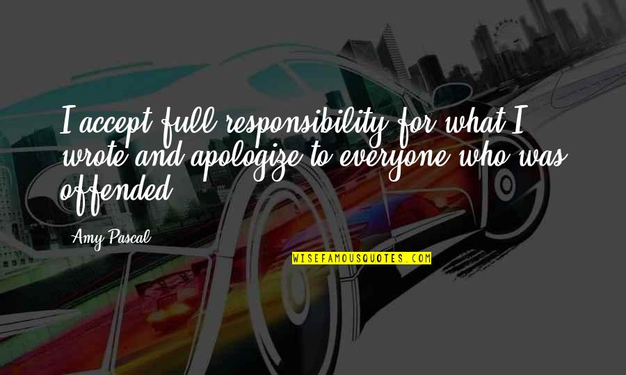 Accept Responsibility Quotes By Amy Pascal: I accept full responsibility for what I wrote
