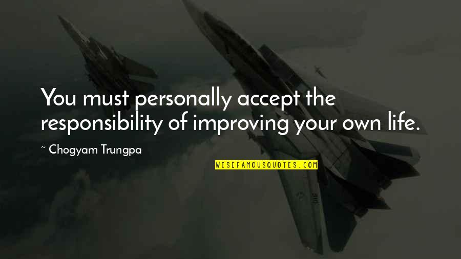 Accept Responsibility Quotes By Chogyam Trungpa: You must personally accept the responsibility of improving
