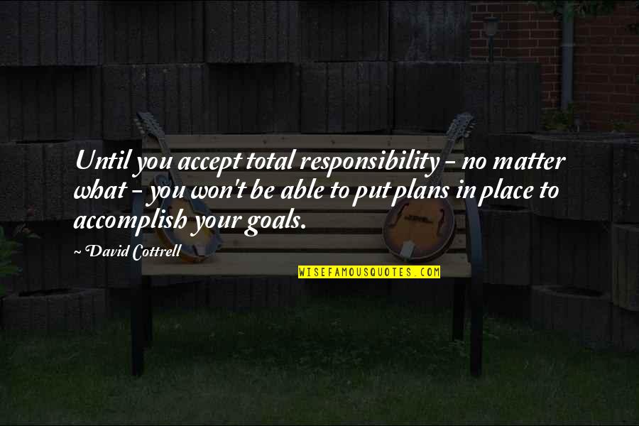 Accept Responsibility Quotes By David Cottrell: Until you accept total responsibility - no matter