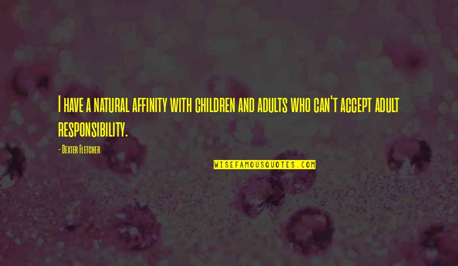 Accept Responsibility Quotes By Dexter Fletcher: I have a natural affinity with children and