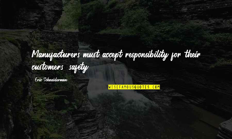 Accept Responsibility Quotes By Eric Schneiderman: Manufacturers must accept responsibility for their customers' safety.