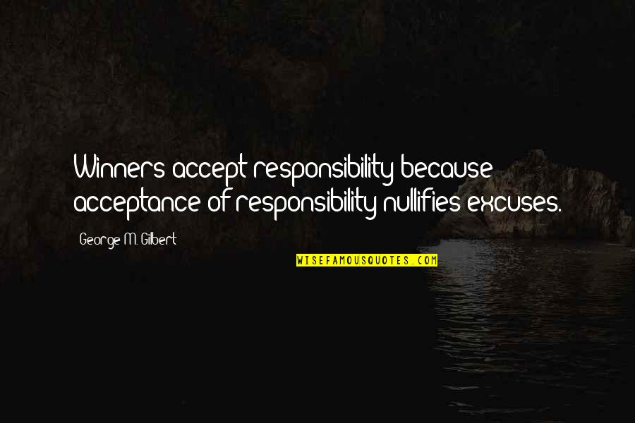 Accept Responsibility Quotes By George M. Gilbert: Winners accept responsibility because acceptance of responsibility nullifies