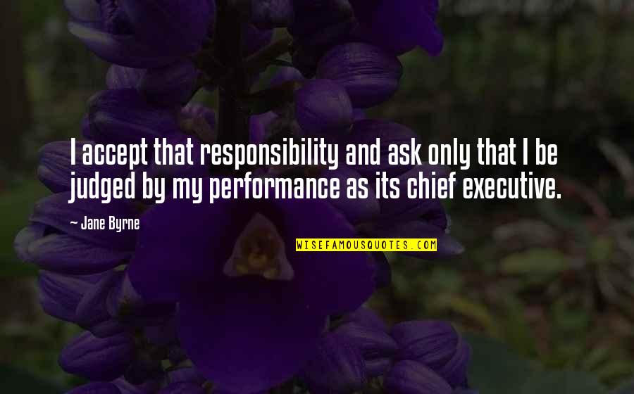Accept Responsibility Quotes By Jane Byrne: I accept that responsibility and ask only that