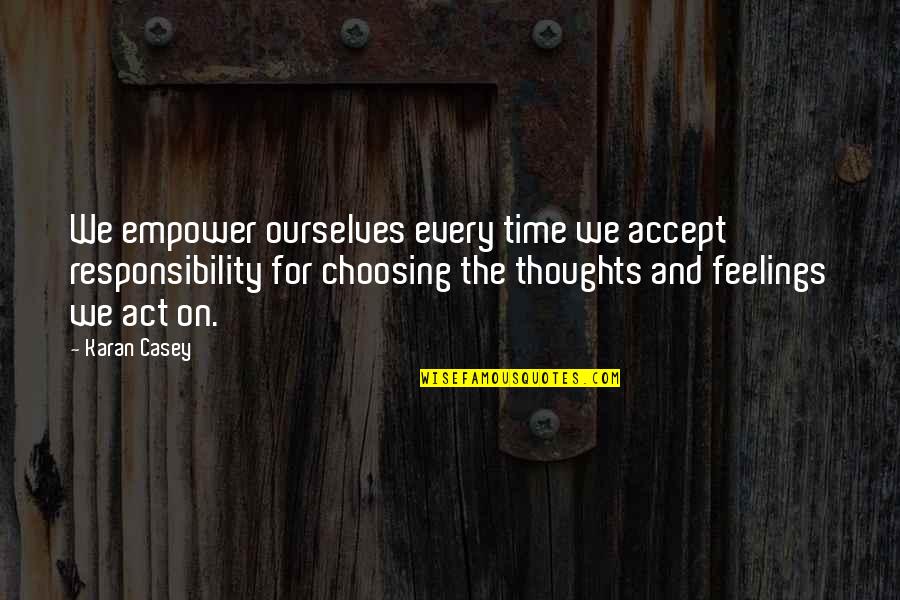 Accept Responsibility Quotes By Karan Casey: We empower ourselves every time we accept responsibility