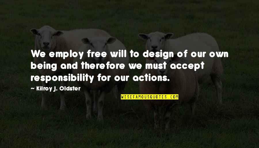 Accept Responsibility Quotes By Kilroy J. Oldster: We employ free will to design of our