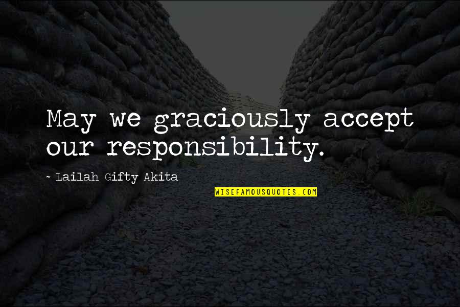 Accept Responsibility Quotes By Lailah Gifty Akita: May we graciously accept our responsibility.