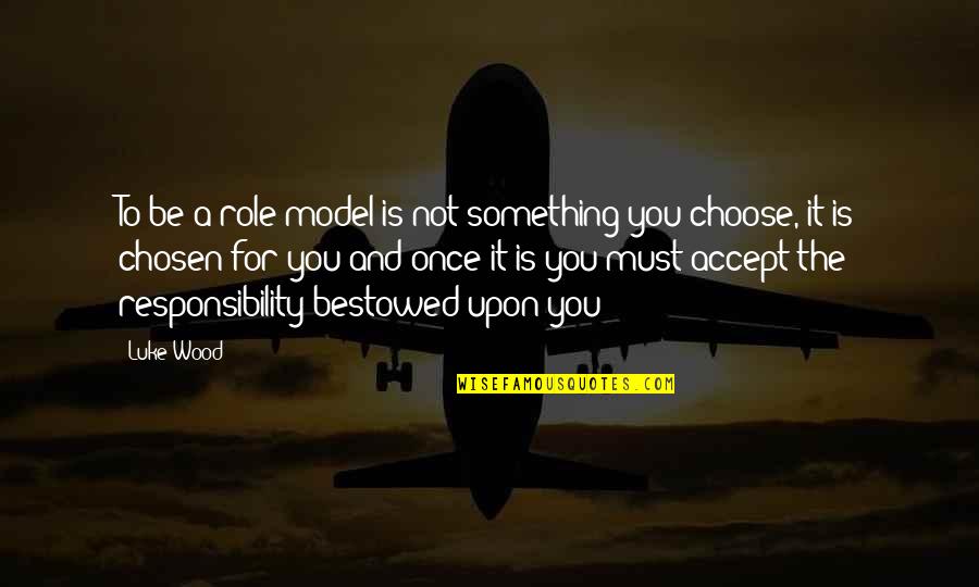 Accept Responsibility Quotes By Luke Wood: To be a role model is not something