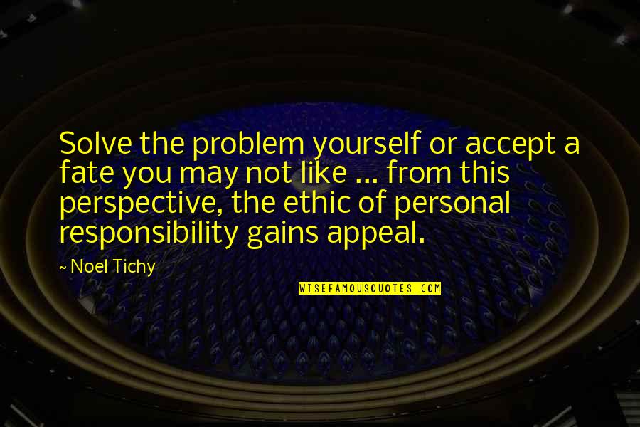 Accept Responsibility Quotes By Noel Tichy: Solve the problem yourself or accept a fate