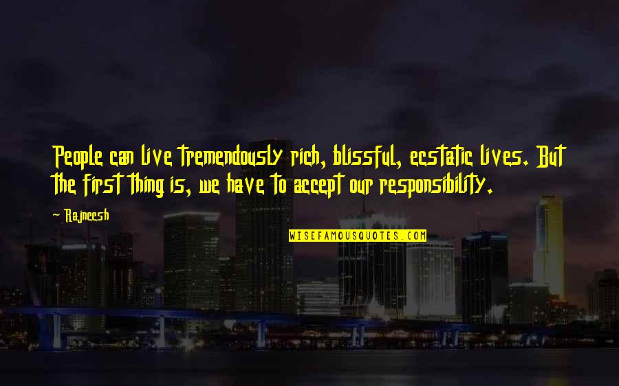 Accept Responsibility Quotes By Rajneesh: People can live tremendously rich, blissful, ecstatic lives.