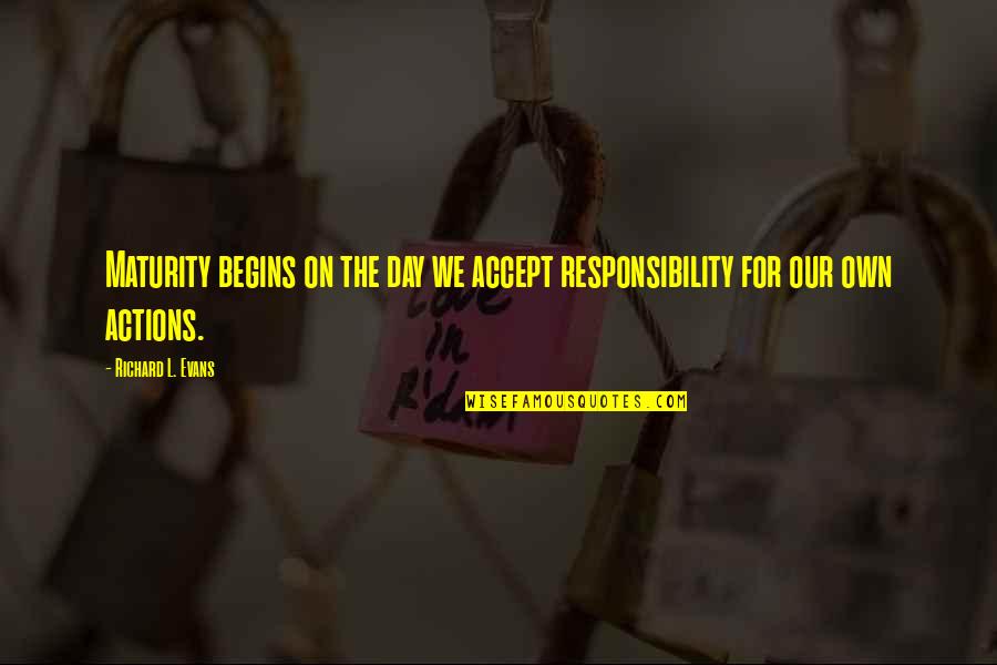 Accept Responsibility Quotes By Richard L. Evans: Maturity begins on the day we accept responsibility