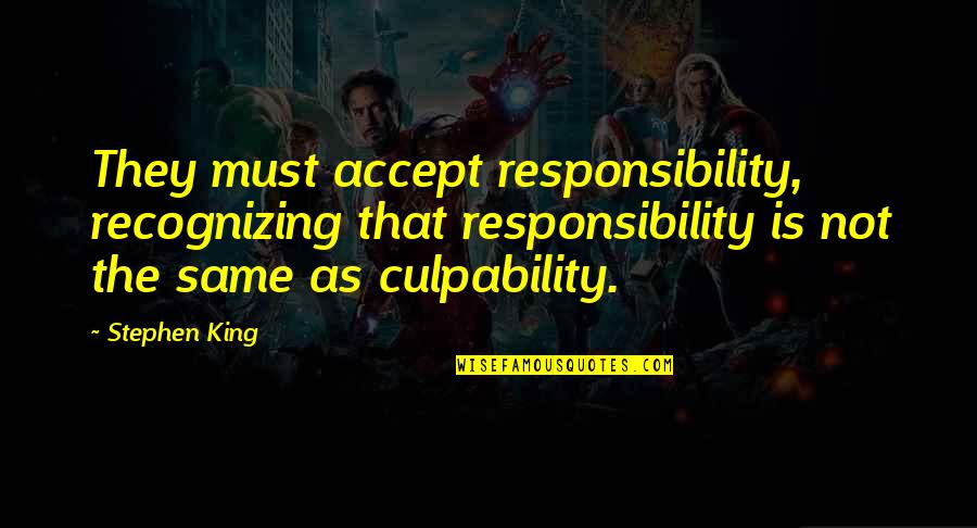 Accept Responsibility Quotes By Stephen King: They must accept responsibility, recognizing that responsibility is