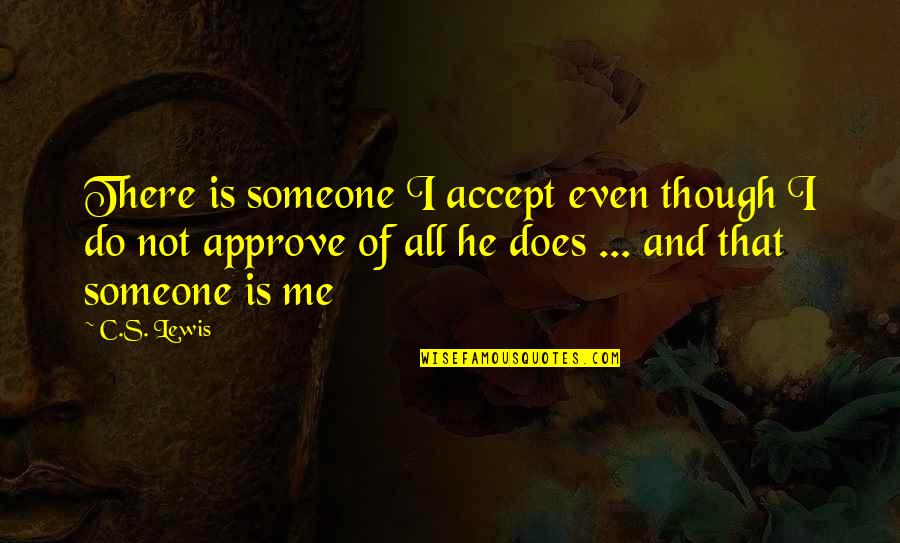 Accept Someone Quotes By C.S. Lewis: There is someone I accept even though I Accept Someone Quotes By C.S. Lewis: There is someone I accept even though I