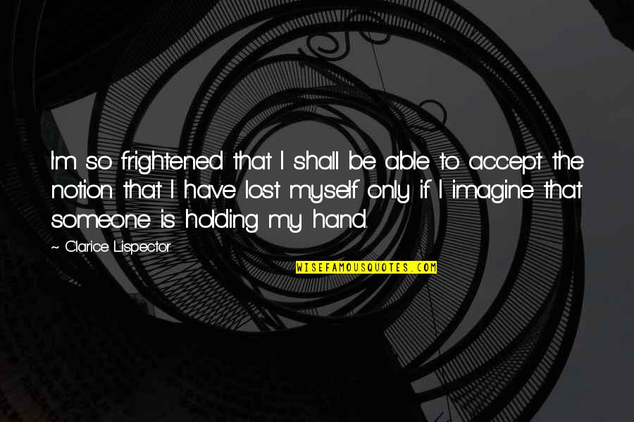 Accept Someone Quotes By Clarice Lispector: I'm so frightened that I shall be able Accept Someone Quotes By Clarice Lispector: I'm so frightened that I shall be able