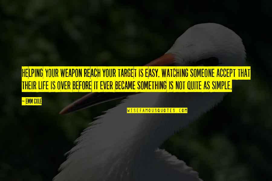 Accept Someone Quotes By Emm Cole: Helping your weapon reach your target is easy. Accept Someone Quotes By Emm Cole: Helping your weapon reach your target is easy.