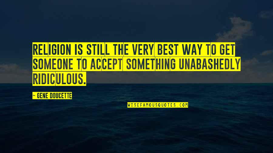 Accept Someone Quotes By Gene Doucette: Religion is still the very best way to Accept Someone Quotes By Gene Doucette: Religion is still the very best way to