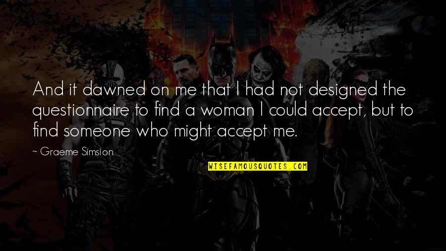Accept Someone Quotes By Graeme Simsion: And it dawned on me that I had Accept Someone Quotes By Graeme Simsion: And it dawned on me that I had