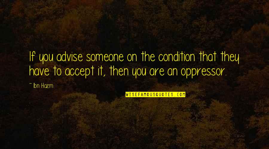 Accept Someone Quotes By Ibn Hazm: If you advise someone on the condition that Accept Someone Quotes By Ibn Hazm: If you advise someone on the condition that