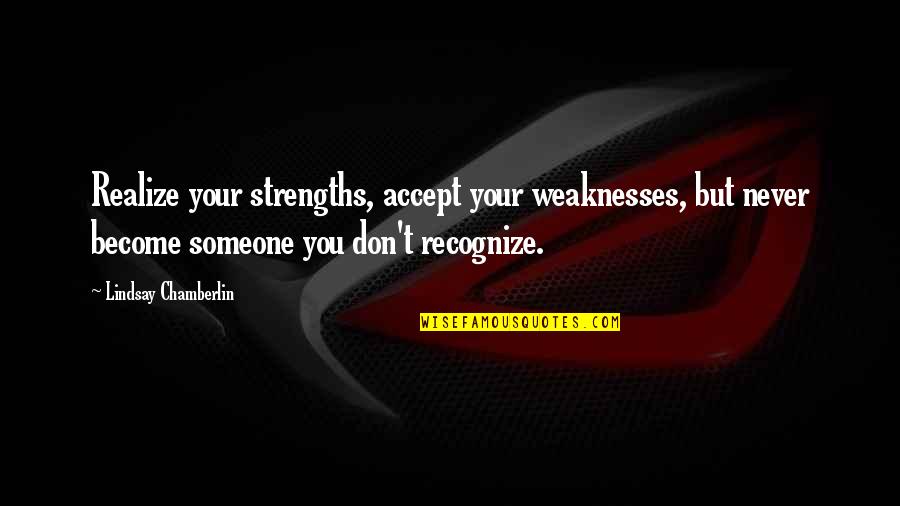 Accept Someone Quotes By Lindsay Chamberlin: Realize your strengths, accept your weaknesses, but never Accept Someone Quotes By Lindsay Chamberlin: Realize your strengths, accept your weaknesses, but never