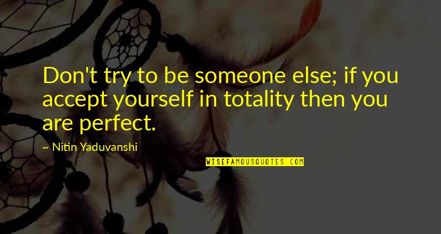 Accept Someone Quotes By Nitin Yaduvanshi: Don't try to be someone else; if you Accept Someone Quotes By Nitin Yaduvanshi: Don't try to be someone else; if you