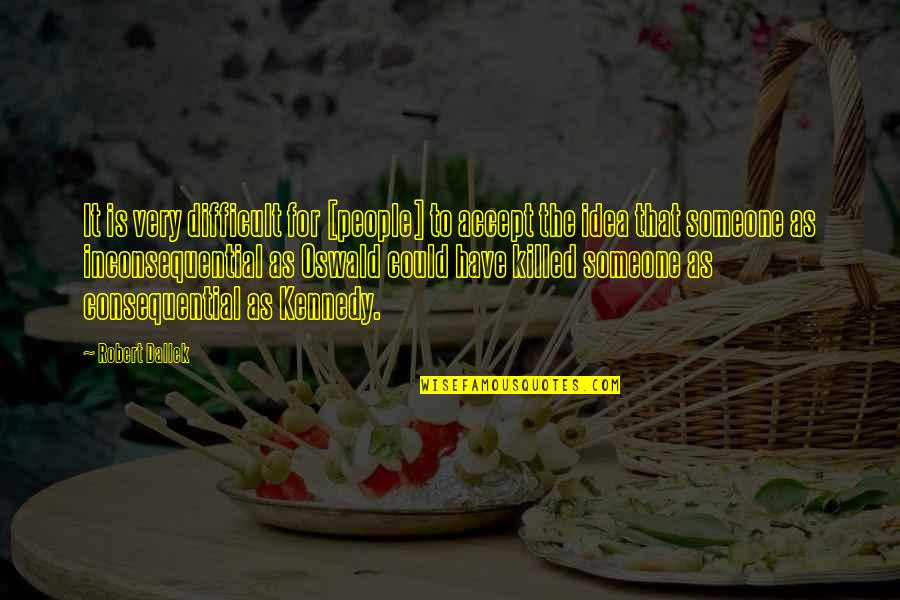 Accept Someone Quotes By Robert Dallek: It is very difficult for [people] to accept