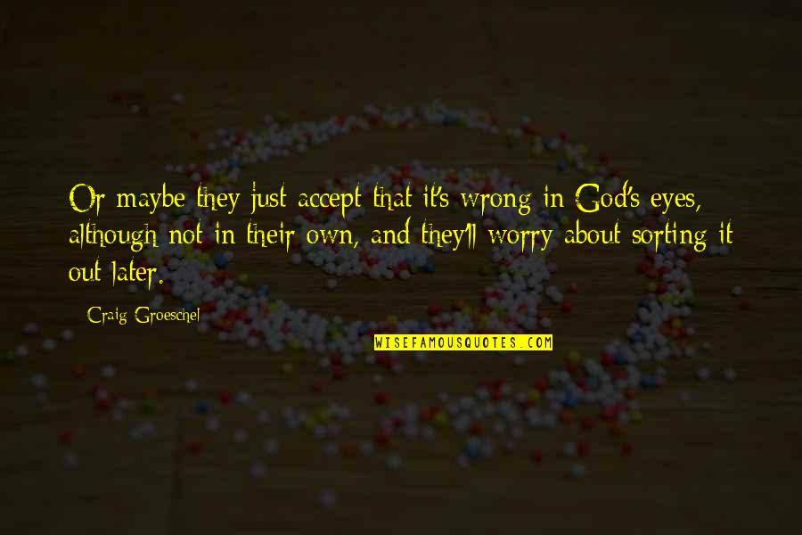 Accept That You're Wrong Quotes By Craig Groeschel: Or maybe they just accept that it's wrong