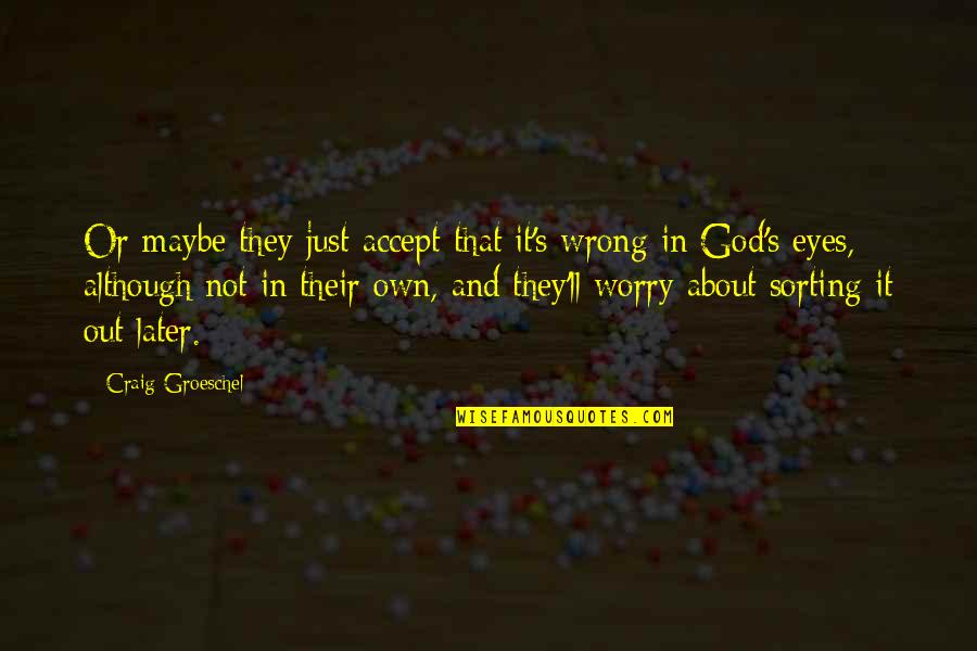 Accept That You're Wrong Quotes By Craig Groeschel: Or maybe they just accept that it's wrong Accept That You're Wrong Quotes By Craig Groeschel: Or maybe they just accept that it's wrong