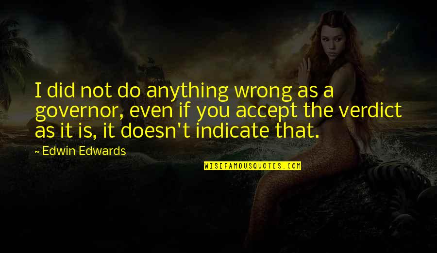Accept That You're Wrong Quotes By Edwin Edwards: I did not do anything wrong as a