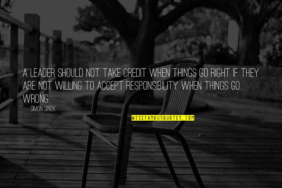 Accept That You're Wrong Quotes By Simon Sinek: A leader should not take credit when things