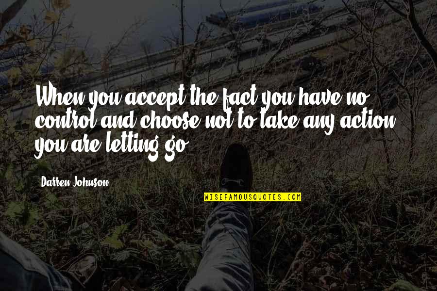 Accept The Fact Quotes By Darren Johnson: When you accept the fact you have no