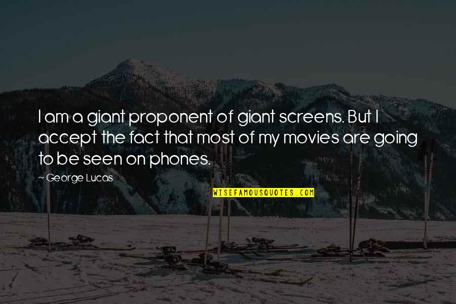 Accept The Fact Quotes By George Lucas: I am a giant proponent of giant screens.