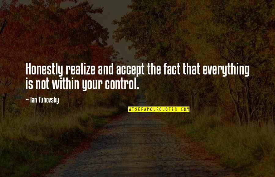 Accept The Fact Quotes By Ian Tuhovsky: Honestly realize and accept the fact that everything