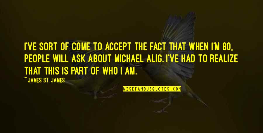 Accept The Fact Quotes By James St. James: I've sort of come to accept the fact