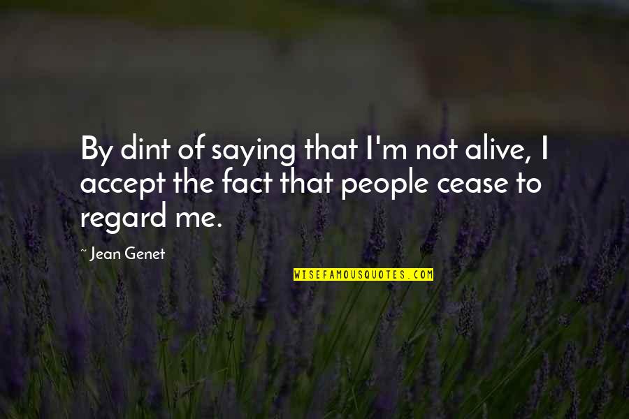 Accept The Fact Quotes By Jean Genet: By dint of saying that I'm not alive,