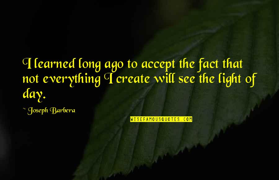Accept The Fact Quotes By Joseph Barbera: I learned long ago to accept the fact