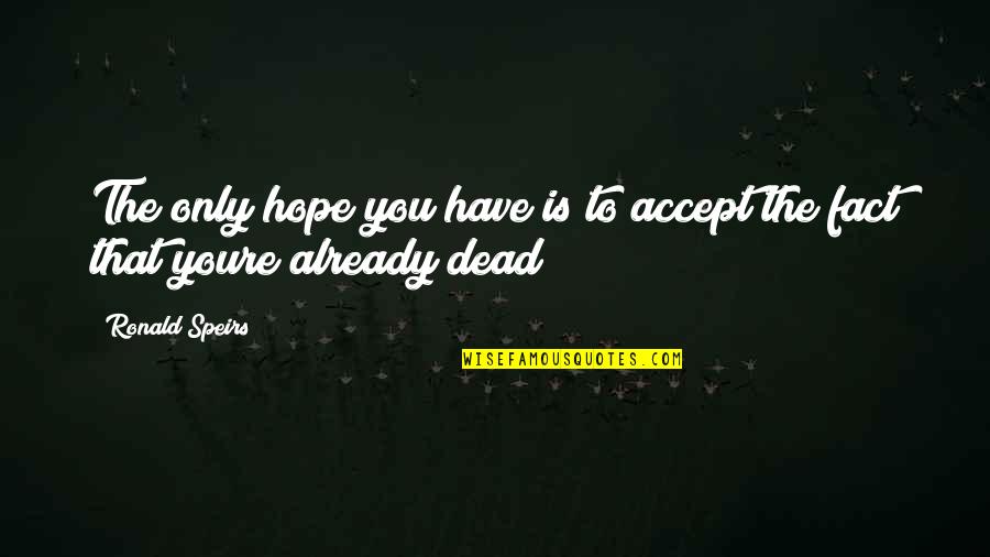 Accept The Fact Quotes By Ronald Speirs: The only hope you have is to accept