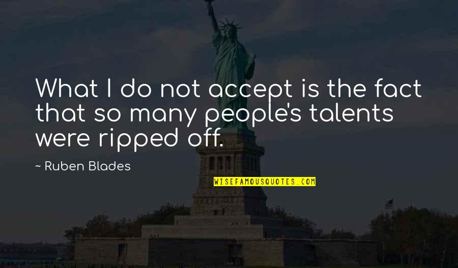Accept The Fact Quotes By Ruben Blades: What I do not accept is the fact