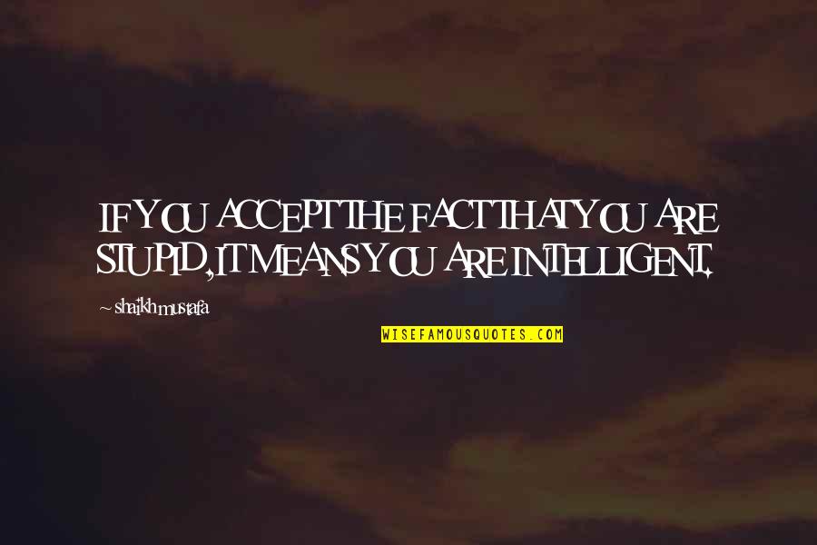 Accept The Fact Quotes By Shaikh Mustafa: IF YOU ACCEPT THE FACT THAT YOU ARE