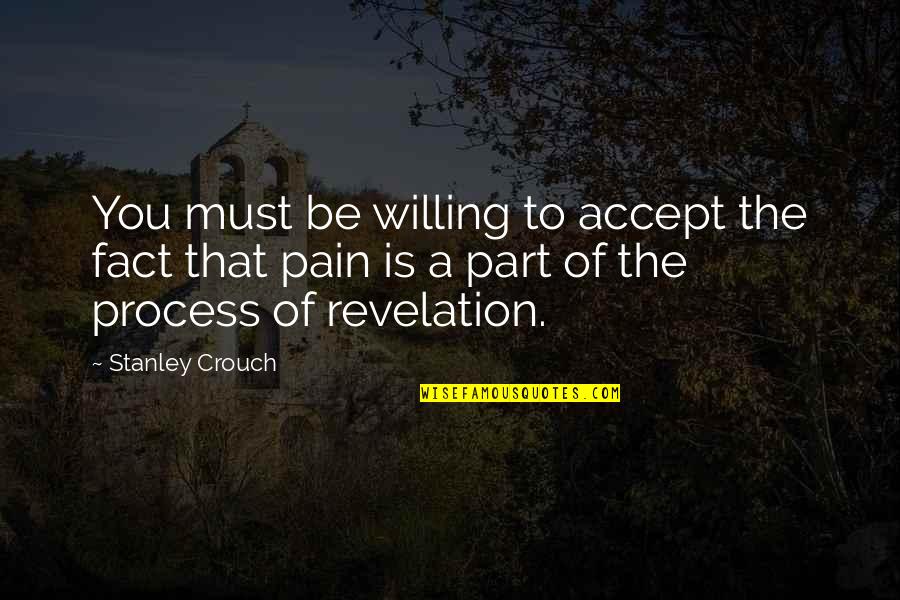 Accept The Fact Quotes By Stanley Crouch: You must be willing to accept the fact