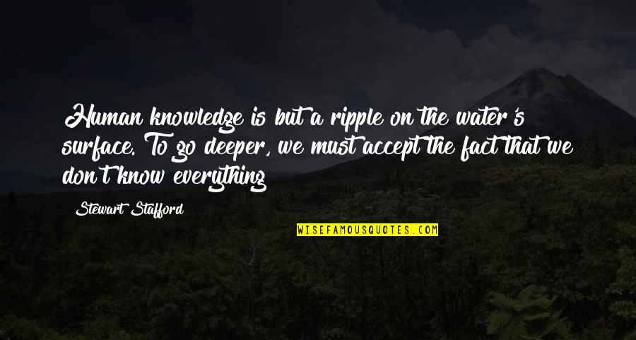 Accept The Fact Quotes By Stewart Stafford: Human knowledge is but a ripple on the