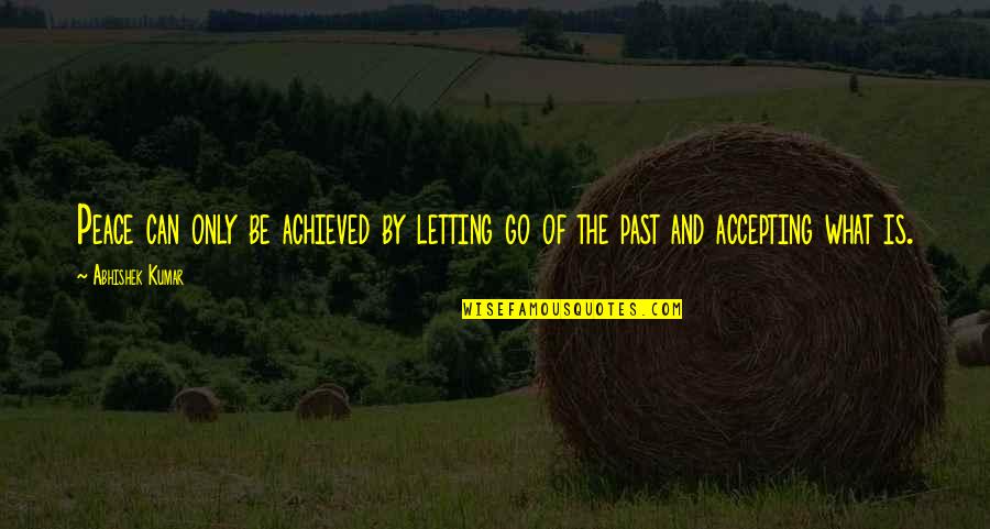 Accept The Past Quotes By Abhishek Kumar: Peace can only be achieved by letting go