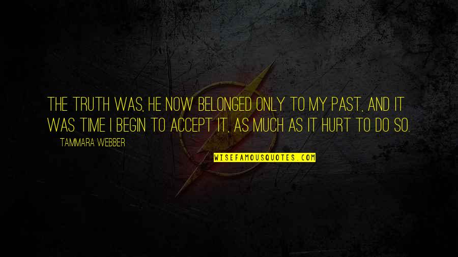 Accept The Past Quotes By Tammara Webber: The truth was, he now belonged only to