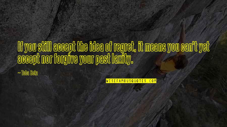 Accept The Past Quotes By Toba Beta: If you still accept the idea of regret,