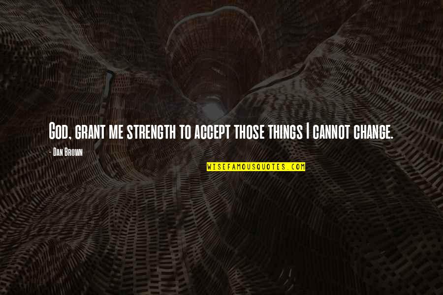 Accept Things We Cannot Change Quotes By Dan Brown: God, grant me strength to accept those things