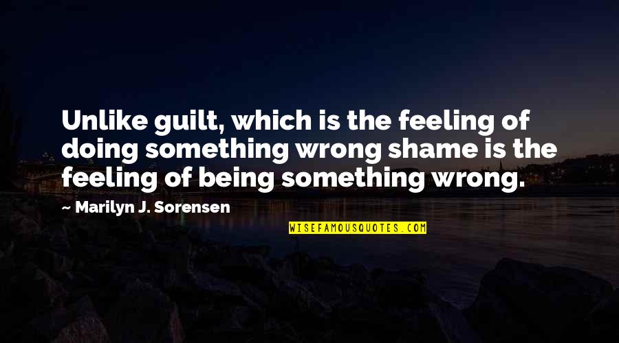 Accept Weaknesses Quotes By Marilyn J. Sorensen: Unlike guilt, which is the feeling of doing