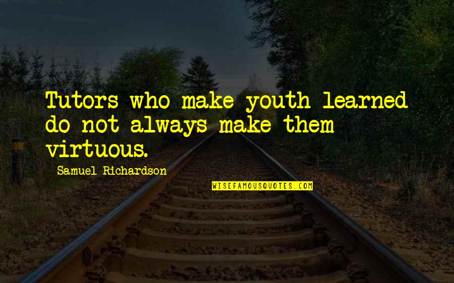 Accept Weaknesses Quotes By Samuel Richardson: Tutors who make youth learned do not always