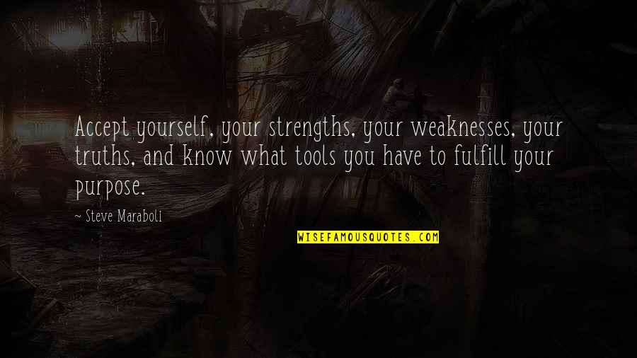 Accept Weaknesses Quotes By Steve Maraboli: Accept yourself, your strengths, your weaknesses, your truths,