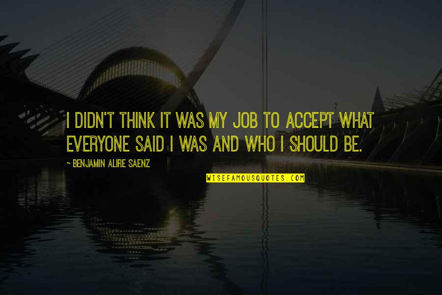 Accept What Was Quotes By Benjamin Alire Saenz: I didn't think it was my job to