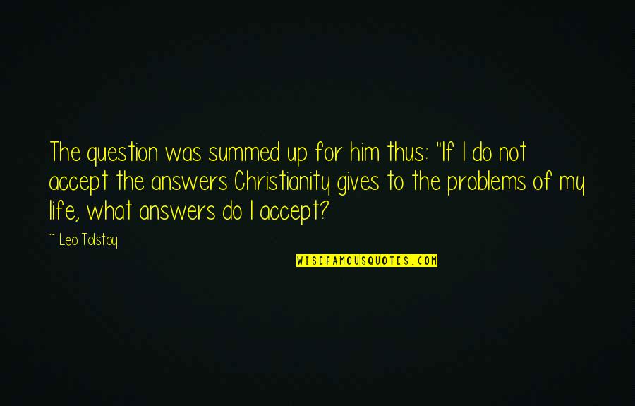 Accept What Was Quotes By Leo Tolstoy: The question was summed up for him thus: