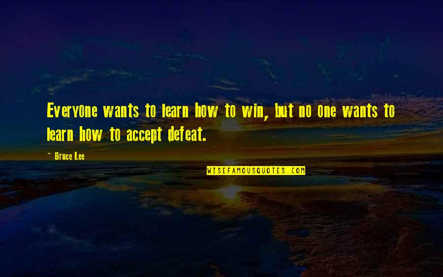 Accept Your Defeat Quotes By Bruce Lee: Everyone wants to learn how to win, but